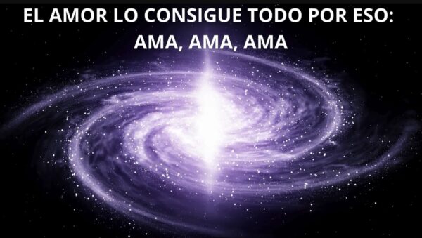 EL AMOR LO CONSIGUE TODO POR ESO: AMA, AMA, AMA