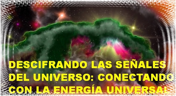 DESCIFRANDO LAS SEÑALES DEL UNIVERSO: CONECTANDO CON LA ENERGÍA UNIVERSAL